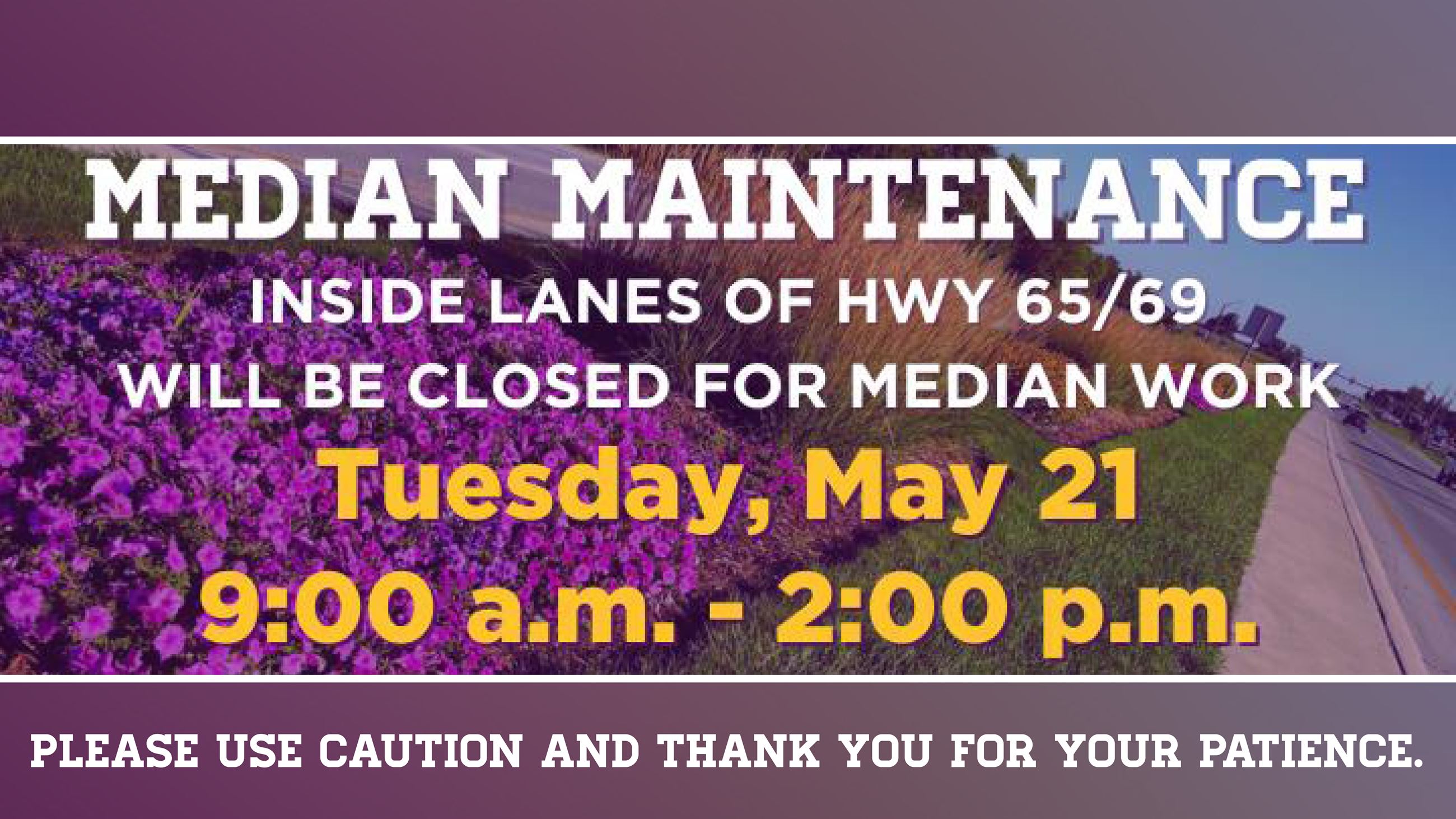 The inside lanes of Hwy 65/69 will be closed for median maintenance from 9 a.m. to 2 p.m. May 21.